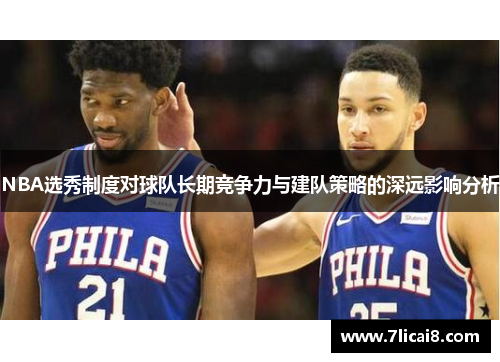 NBA选秀制度对球队长期竞争力与建队策略的深远影响分析
